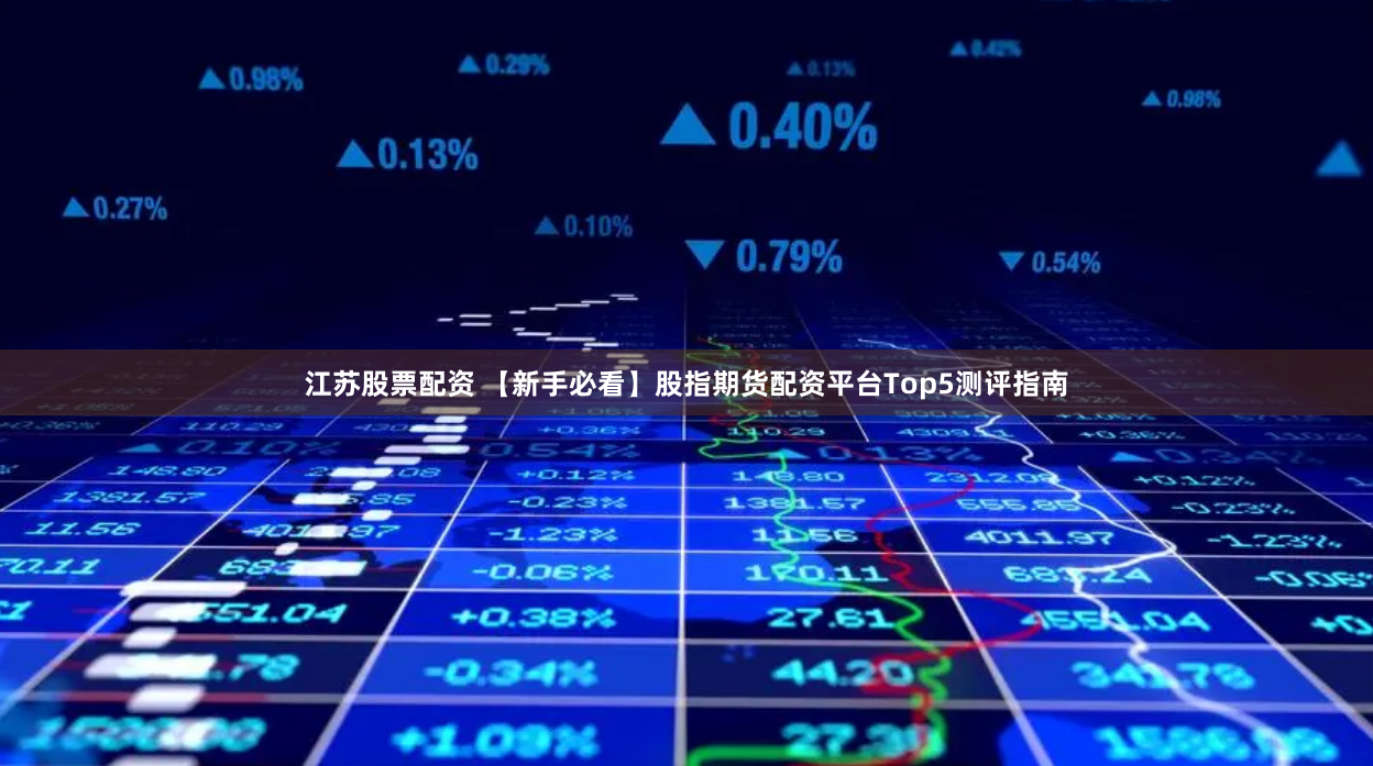 江苏股票配资 【新手必看】股指期货配资平台Top5测评指南